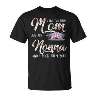 I Have Two Titles Mom And Nonna Floral Mothers Day Gifts Gift For Womens Unisex T-Shirt | Mazezy