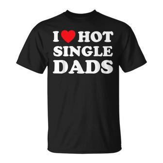 I Heart Hot Dads Single Dad Unisex T-Shirt | Mazezy