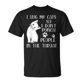 I Hug My Cat So I Dont Punch People In The Throat Cute Cat Unisex T-Shirt | Mazezy