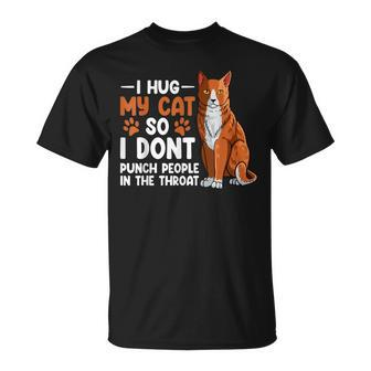 I Hug My Cat So I Dont Punch People In The Throat Kitten Unisex T-Shirt | Mazezy