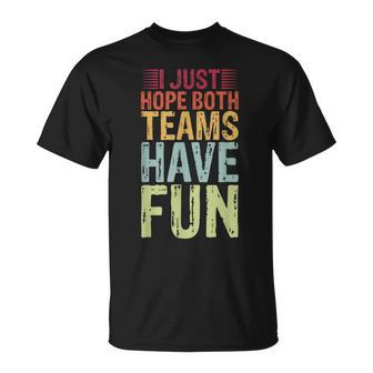 I Just Hope Both Teams Have Fun Funny Saying Dad Men Women Unisex T-Shirt | Mazezy