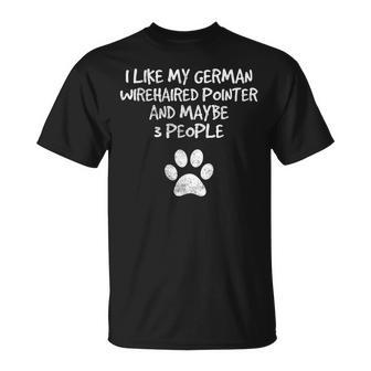 I Like My German Wire Haired Pointer And Maybe 3 People Dog Unisex T-Shirt - Seseable