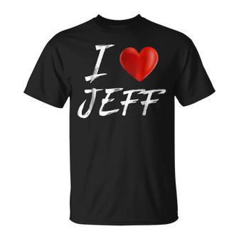 I Love Heart Jeff Family Name T Unisex T-Shirt - Seseable