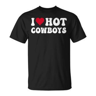 I Love Hot Cowboys I Heart Cowboys Funny Country Western Unisex T-Shirt | Mazezy