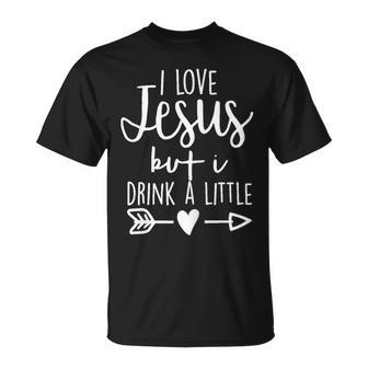 I Love Jesus But I Drink A Little T Gift For Womens Unisex T-Shirt