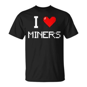 I Love Miners Funny Miner Mining Gamer Unisex T-Shirt | Mazezy