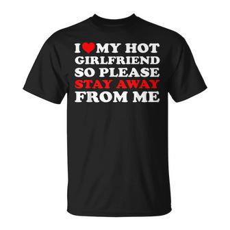 I Love My Hot Girlfriend So Stay Away From Me I Heart My Gf Unisex T-Shirt | Mazezy