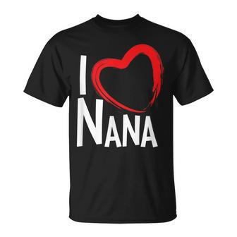 I Love Nana I Heart Nana Grandma Gifts Unisex T-Shirt | Mazezy