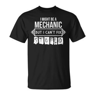I Might Be A Mechanic But I Cant Fix Stupid Unisex T-Shirt | Mazezy