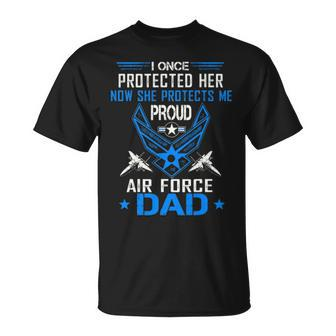 I Once Protected Her Now She Protects Me Proud Air Force Dad Unisex T-Shirt - Seseable