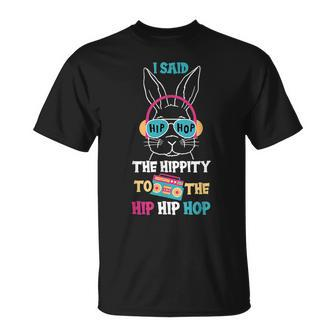 I Said Hip The Hippity To Hop Hip Hop Bunny Funny Easter Day Unisex T-Shirt | Mazezy