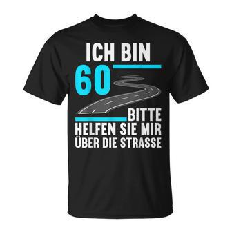 Ich Bin 60 Bitte Helfen Sie Mir Die Strasse 60 Geburtstag T-Shirt - Seseable