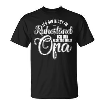 Ich Bin Nicht Im Ruhestand Ich Bin Professioneller Opa Opa T-Shirt - Seseable