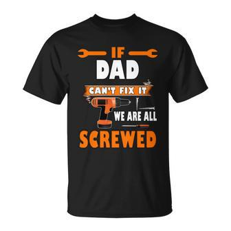 If Dad Cant Fix It We Are All Screwed Unisex T-Shirt - Monsterry