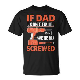 If Dad Cant Fix It Were All Screwed Father Day Mechanic Unisex T-Shirt - Seseable