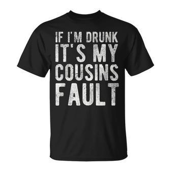 If Im Drunk Its My Cousins Fault Funny Uncle Gift Drinking Unisex T-Shirt | Mazezy DE