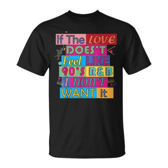 If The Love Doesnt Feel Like 90S R&B I Dont Want It T Unisex T-Shirt | Mazezy
