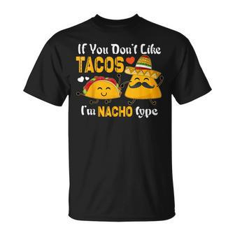 If You Dont Like Tacos Im Nacho Type Cinco De Mayo Unisex T-Shirt | Mazezy