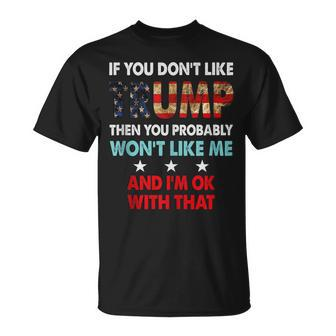 If You Dont Like Trump Then You Probably Wont Like Me  Unisex T-Shirt
