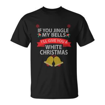 If You Jingle My Bells Ill Give You A White Christmas Unisex T-Shirt - Monsterry