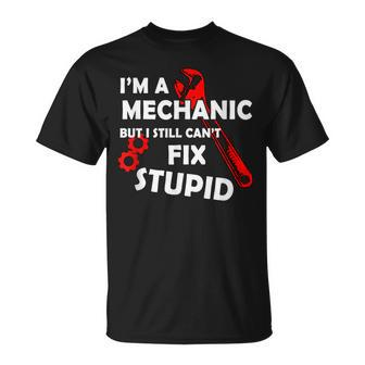 Im A Mechanic But I Still Cant Fix Stupid Mechanic Gift Gift For Mens Unisex T-Shirt | Mazezy
