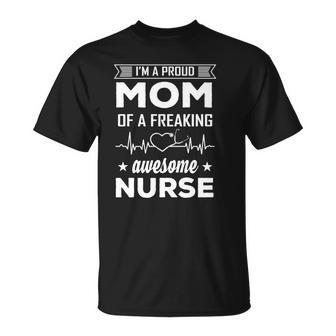 Im A Proud Mom Of A Freaking Awesome Nurse Unisex T-Shirt - Monsterry UK
