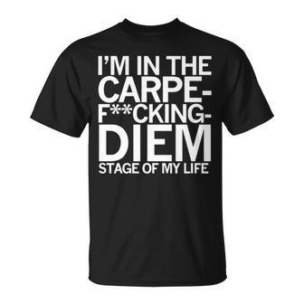 I’M In The Carpe Fucking Diem Stage Of My Life Unisex T-Shirt | Mazezy