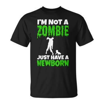 I’M Not A Zombie Just Have A Newborn Funny New Father Gift Gift For Mens Unisex T-Shirt | Mazezy