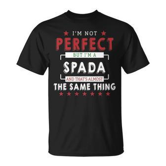 Im Not Perfect But Im A Spada And Thats Almost The Same Thing Personalized Last Name Unisex T-Shirt - Seseable