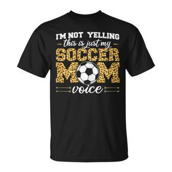 Im Not Yelling This Is Just My Soccer Mom Voice Leopard Son Gift For Womens Unisex T-Shirt