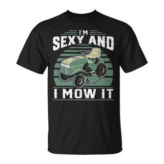 Im Sexy And I Mow It Funny Riding Mower Mowing Gift For Dad Unisex T-Shirt - Seseable
