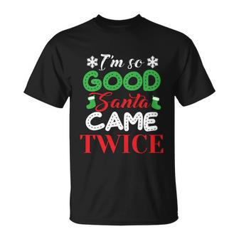 Im So Good Santa Came Twice Ugly Christmas Xmas Gift Unisex T-Shirt - Monsterry AU