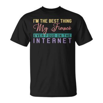 Im The Best Thing My Fiancé Ever Found On The Internet Unisex T-Shirt - Seseable