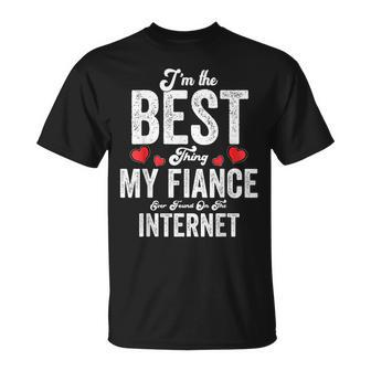 Im The Best Thing My Fiance Ever Found On The Internet Unisex T-Shirt - Seseable