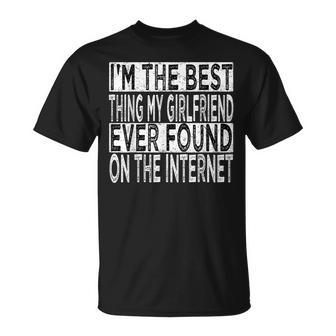 Im The Best Thing My Girlfriend Ever Found On The Internet Gift For Mens Unisex T-Shirt - Seseable