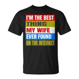 Im The Best Thing My Wife Ever Found On The Internet Funny Unisex T-Shirt - Seseable