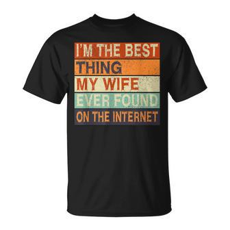 Im The Best Thing My Wife Ever Found On The Internet Unisex T-Shirt | Mazezy