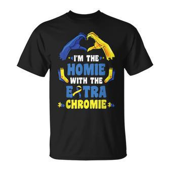 Im The Homie With Extra Chromie Down Syndrome Awareness Day Unisex T-Shirt | Mazezy