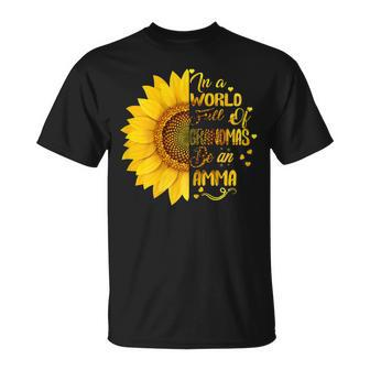 In A World Full Of Grandmas Be An Amma Gift With Sunflower Gift For Womens Unisex T-Shirt | Mazezy