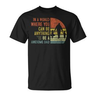 In A World Where You Can Be Anything Be A Awesome Dad Father Unisex T-Shirt | Mazezy