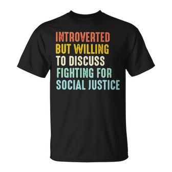 Introverted But Willing To Discuss Fighting For Social Justice Unisex T-Shirt | Mazezy