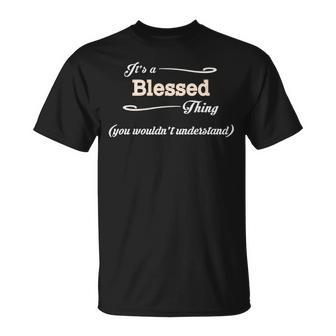 Its A Blessed Thing You Wouldnt Understand Blessed For Blessed Unisex T-Shirt - Seseable