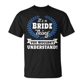 Its A Bride Thing You Wouldnt Understand Bride For Bride A Unisex T-Shirt - Seseable