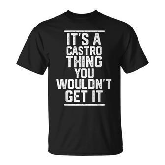 Its A Castro Thing You Wouldnt Get It Family Last Name Unisex T-Shirt - Seseable