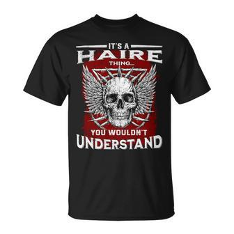 Its A Haire Thing You Wouldnt Understand Haire Last Name Unisex T-Shirt - Seseable