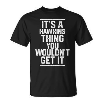 Its A Hawkins Thing You Wouldnt Get It Family Last Name Unisex T-Shirt - Seseable