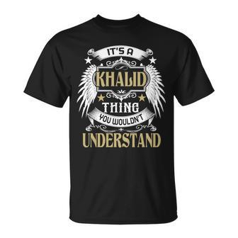 Its A Khalid Thing You Wouldnt Understand Name Unisex T-Shirt - Seseable
