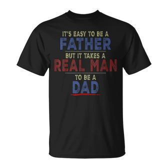 Its Easy To Be A Father But It Takes A Real Man To Be A Dad Unisex T-Shirt | Mazezy