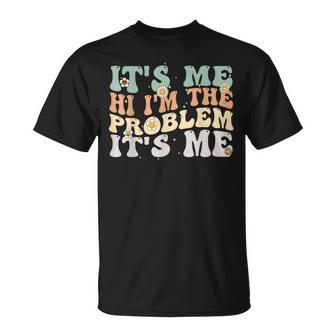 Its Me Hi Im The Problem Its Me Groovy Unisex T-Shirt | Mazezy