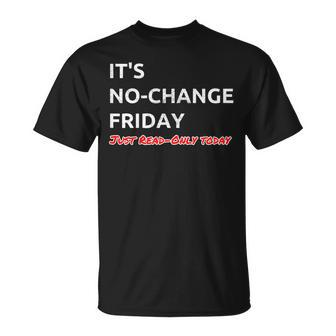 Its No-Change Friday Just Read-Only - Humorous It Shirt Unisex T-Shirt | Mazezy